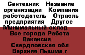 Сантехник › Название организации ­ Компания-работодатель › Отрасль предприятия ­ Другое › Минимальный оклад ­ 1 - Все города Работа » Вакансии   . Свердловская обл.,Верхняя Пышма г.